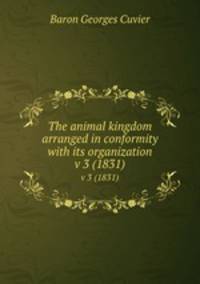 The animal kingdom arranged in conformity with its organization. v 3 (1831)