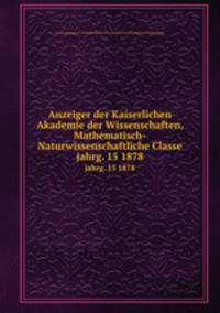 Anzeiger der Kaiserlichen Akademie der Wissenschaften, Mathematisch-Naturwissenschaftliche Classe. jahrg. 15 1878