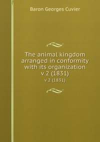 The animal kingdom arranged in conformity with its organization. v 2 (1831)