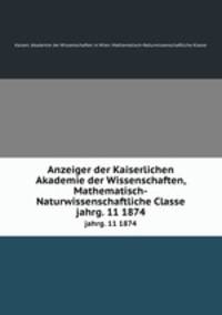 Anzeiger der Kaiserlichen Akademie der Wissenschaften, Mathematisch-Naturwissenschaftliche Classe. jahrg. 11 1874