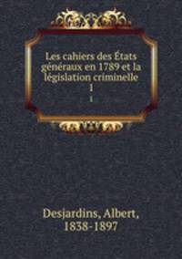 Les cahiers des tats gnraux en 1789 et la lgislation criminelle. 1