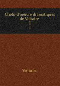 Chefs-d`oeuvre dramatiques de Voltaire .. 1