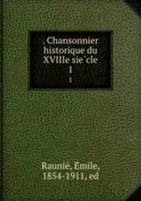 . Chansonnier historique du XVIIIe siecle. 1