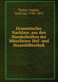 Dramatischer Nachlass; aus den Handschriften der Mnchener Hof- und Staatsbilbiothek