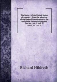 The history of the United States of America : from the adoption of the Federal Constitution to the end of the Sixteenth Congress. 2nd ser., vol. 2 (vol. 5)