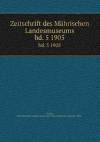 Zeitschrift des Mhrischen Landesmuseums. bd. 5 1905