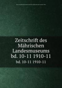 Zeitschrift des Mhrischen Landesmuseums. bd. 10-11 1910-11