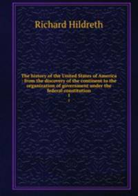 The history of the United States of America : from the discovery of the continent to the organization of government under the federal constitution. 1