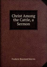 Christ Among the Cattle, a Sermon