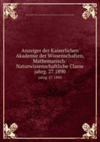 Anzeiger der Kaiserlichen Akademie der Wissenschaften, Mathematisch-Naturwissenschaftliche Classe. jahrg. 27 1890