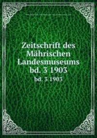 Zeitschrift des Mhrischen Landesmuseums. bd. 3 1903