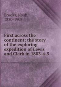 First across the continent; the story of the exploring expedition of Lewis and Clark in 1803-4-5