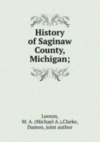 History of Saginaw County, Michigan;