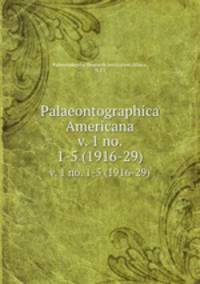 Palaeontographica Americana. v. 1 no. 1-5 (1916-29)