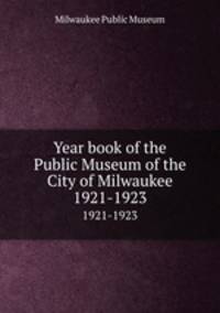 Year book of the Public Museum of the City of Milwaukee. 1921-1923