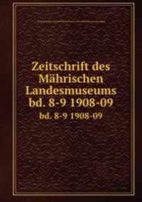 Zeitschrift des Mhrischen Landesmuseums. bd. 8-9 1908-09