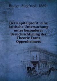 Der Kapitalprofit; eine kritische Untersuchung unter besonderer Bercksichtigung der Theorie Franz Oppenheimers