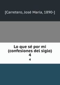 Lo que s por mi (confesiones del siglo). 4