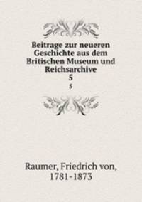 Beitrage zur neueren Geschichte aus dem Britischen Museum und Reichsarchive. 5