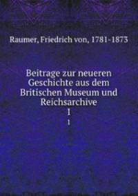 Beitrage zur neueren Geschichte aus dem Britischen Museum und Reichsarchive. 1