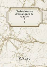 Chefs-d`oeuvre dramatiques de Voltaire .. 2