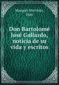 Don Bartolom Jos Gallardo, noticia de su vida y escritos