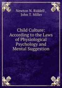 Child Culture: According to the Laws of Physiological Psychology and Mental Suggestion