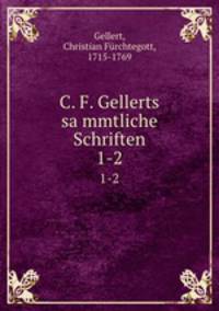 C. F. Gellerts sammtliche Schriften. 1-2