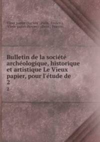 Bulletin de la socit archologique, historique et artistique Le Vieux papier, pour l`tude de .. 2