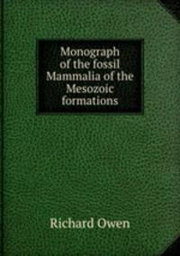 Monograph of the fossil Mammalia of the Mesozoic formations