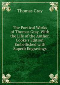 The Poetical Works of Thomas Gray. With the Life of the Author. Cooke`s Edition. Embellished with Superb Engravings