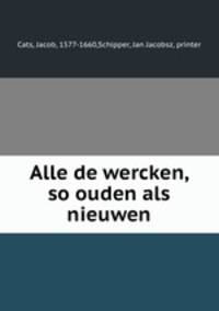 Alle de wercken, so ouden als nieuwen