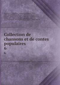 Collection de chansons et de contes populaires. 6