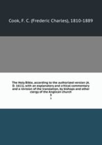 The Holy Bible, according to the authorized version (A.D. 1611), with an explanatory and critical commentary and a revision of the translation, by bishops and other clergy of the Anglican church. 3