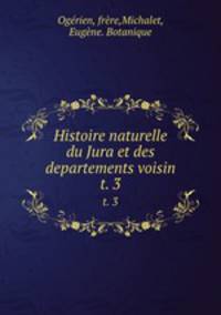 Histoire naturelle du Jura et des departements voisin. t. 3