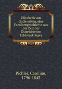 Elizabeth von Guttenstein, eine Familiengeschichte aus der Zeit des streichichen Erbfolgekrieges