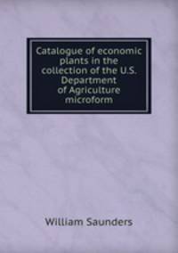 Catalogue of economic plants in the collection of the U.S. Department of Agriculture microform