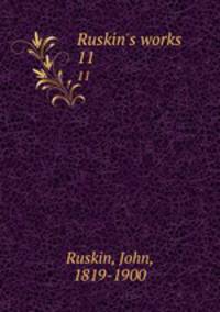 Ruskin`s works. 11
