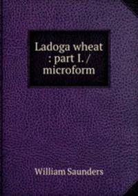 Ladoga wheat : part I. / microform