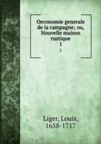 Oeconomie generale de la campagne; ou, Nouvelle maison rustique. 1