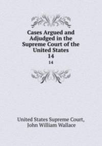 Cases Argued and Adjudged in the Supreme Court of the United States. 14