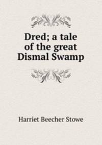 Dred; a tale of the great Dismal Swamp