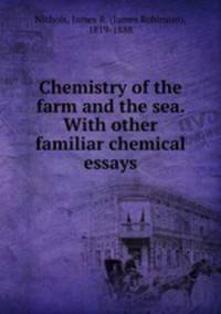 Chemistry of the farm and the sea. With other familiar chemical essays