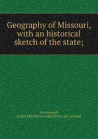 Geography of Missouri, with an historical sketch of the state;