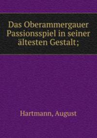 Das Oberammergauer Passionsspiel in seiner ltesten Gestalt;