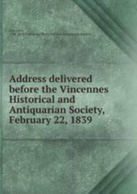 Address delivered before the Vincennes Historical and Antiquarian Society, February 22, 1839