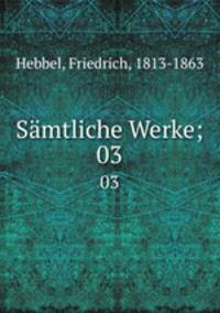 Smtliche Werke;. 03