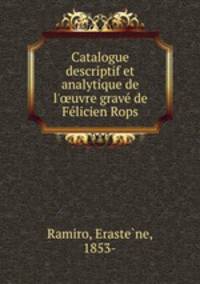 Catalogue descriptif et analytique de l`uvre grave de Felicien Rops