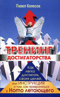 Тренинг достигаторства. Как легко достигать своих целей, или Инструкция о том, как превратиться в Homo летающего