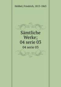 Smtliche Werke;. 04 serie 03